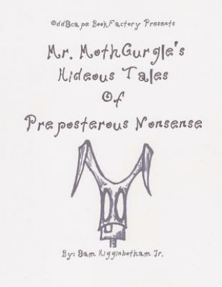Kniha Mr. MothGurgle's Hideous Tales of Preposterous Nonsense Sam Higginbotham Jr