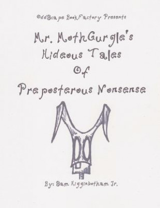 Książka Mr. MothGurgle's Hideous Tales of Preposterous Nonsense Sam Higginbotham Jr