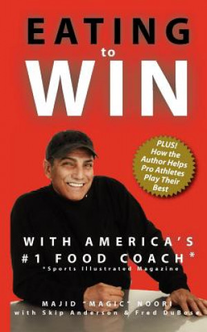 Kniha Eating to Win with America's #1 Food Coach Majid &quot;Magic&quot; Noori