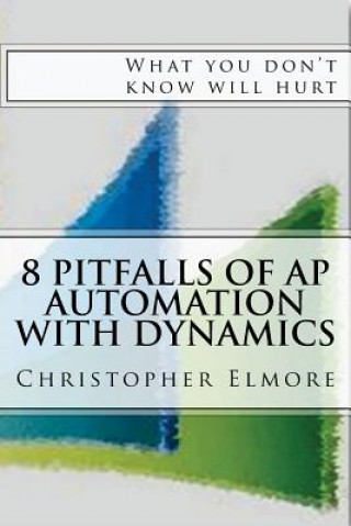 Książka 8 Pitfalls of AP Automation with Dynamics: What you don't know will hurt MR Christopher Elmore