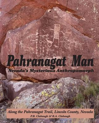 Kniha Pahranagat Man, Nevada's Mysterious Anthropomorph: Along the Pahranagat Trail, Lincoln County, Nevada P B Clabaugh