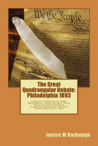 Knjiga The Great Quadrangular Debate: Philadelphia 1893: A Reprint of the Speeches and Rebuttal by James Baird Weaver, Russell Conwell, Henry Watterson and Janice M Harbaugh