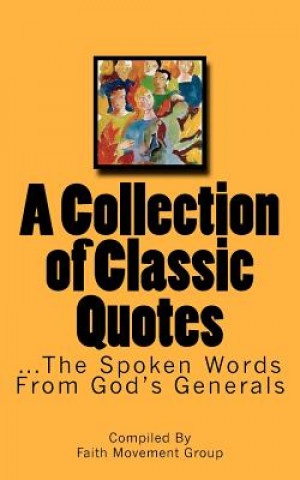 Carte A Collection of Classic Quotes: ...The Spoken Words From God's Generals Faith Movement Group