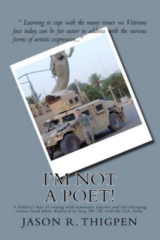 Livre I'm Not A Poet!: A Soldier's way of coping with traumatic injuries and life-changing events faced while deployed to Iraq '09-'10, with Jason R Thigpen