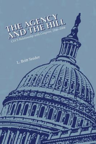 Kniha The Agency and the Hill: CIA's Relationship with Congress, 1946-2004 L Britt Snider