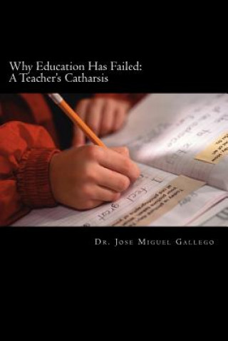 Kniha Why Education Has Failed: A Teacher's Cartharsis Dr Jose Miguel Gallego