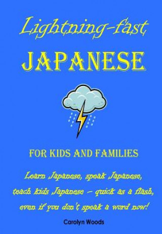 Carte Lightning-Fast Japanese for Kids and Families: Learn Japanese, Speak Japanese, Teach Kids Japanese - Quick As A Flash, Even If You Don't Speak A Word Carolyn Woods