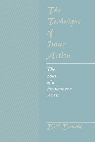 Kniha The Technique of Inner Action: The Soul of a Performer's Work Bill Bruehl