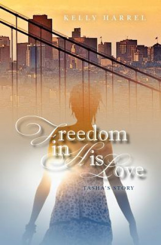 Könyv Freedom in His Love: Tasha's Story Kelly Harrel