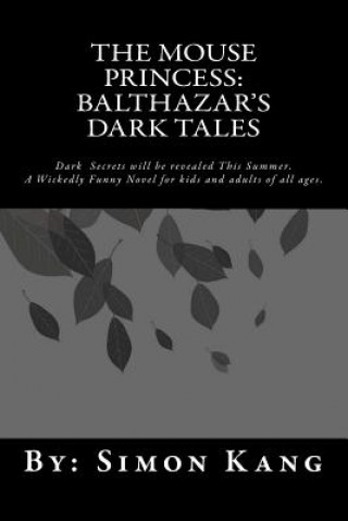 Kniha The Mouse Princess: Balthazar's Dark Tales: Dark Secrets will be revealed this Summer. Simon Kang