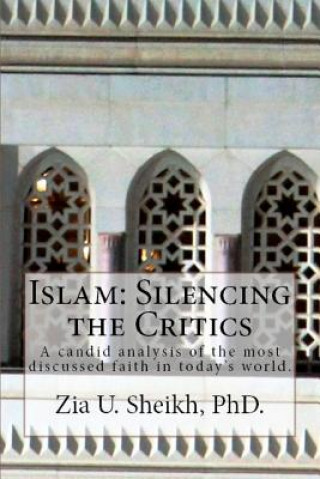 Kniha Islam: Silencing the Critics: A candid analysis of the most discussed faith in today's world. Zia U Sheikh Phd