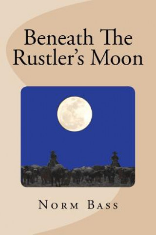 Knjiga Beneath The Rustler's Moon: The Gentry Brothers MR Norm Bass