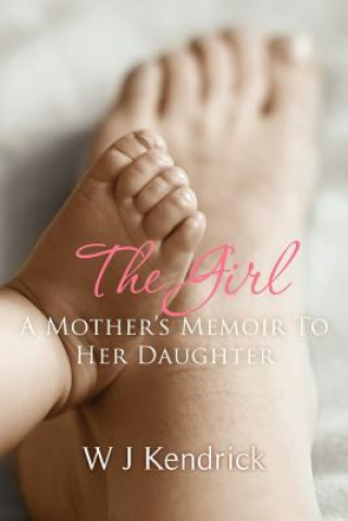 Carte The Girl: A Mother's Memoir To Her Daughter W J Kendrick