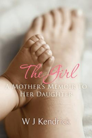 Knjiga The Girl: A Mother's Memoir To Her Daughter W J Kendrick