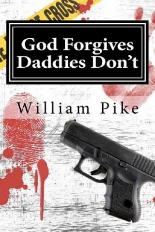 Könyv God Forgives, Daddies Don't: There are some lines you just don't cross, and some Fathers. William E Pike
