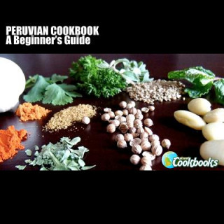 Carte Peruvian Cookbook: A Beginner's Guide Rachel Pambrun