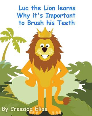 Kniha Luc the Lion Learns Why it's Important to Brush His Teeth: The Safari Children's Books on Good Behavior Cressida Elias