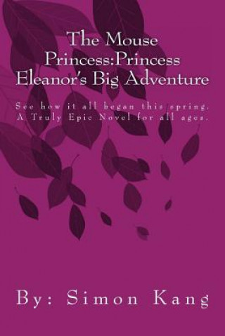 Книга The Mouse Princess: Princess Eleanor's Big Adventure: See how it all began this spring. Simon Kang