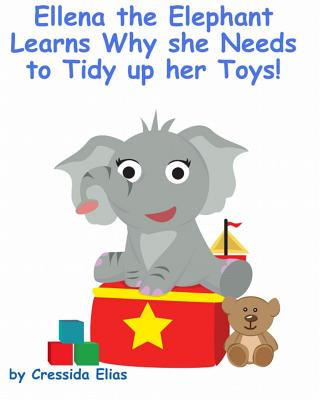 Kniha Ellena the elephant Learns Why she Needs to Tidy up Her Toys!: The Safari Children's Books on Good Behavior Cressida Elias