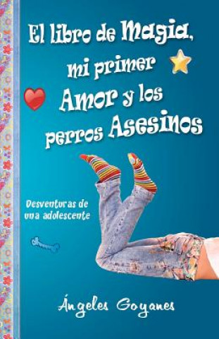 Książka El Libro de Magia, Mi Primer Amor y los Perros Asesinos: Desventuras de una Adolescente Ngeles Goyanes