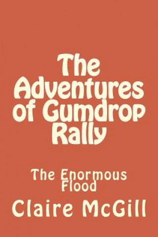 Kniha The Adventures of Gumdrop Rally: The Ginormous Flood Mrs Claire E McGill