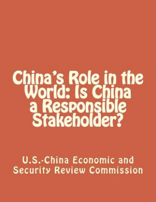 Kniha China's Role in the World: Is China a Responsible Stakeholder? Economic and Security Review Commission