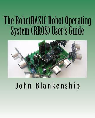 Книга The RobotBASIC Robot Operating System (RROS) User's Guide John Blankenship