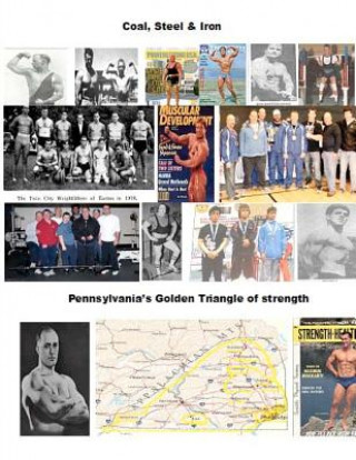 Книга Coal, Steel & Iron. Pennsylvania's Golden Triangle of Strength: Featuring the 75 year anniversary of Twin City Barbell, America's oldest still viable Dave Yarnell