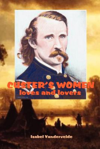 Kniha Custer's Women: loves and lovers of the General Isabel Vandervelde