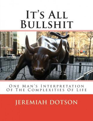 Carte It's All Bullshit: One Man's Interpretation Of The Complexities Of Life MR Jeremiah Dotson