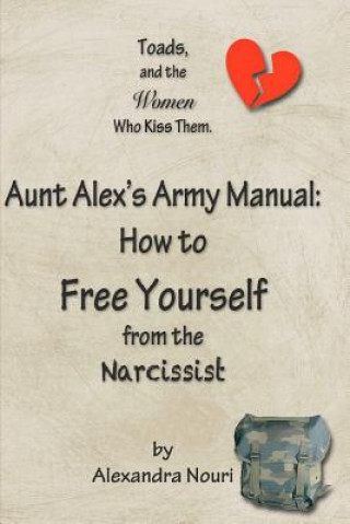 Kniha Toads, and the Women Who Kiss Them. Aunt Alex's Army Manual: How to Free Yourself From the Narcissist Alexandra Nouri