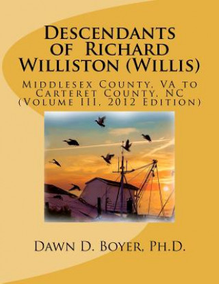 Carte Descendants of Richard Williston (Willis) Middlesex County, VA to Carteret County, NC: Vol. II, 2012 Edition Dawn D Boyer Ph D