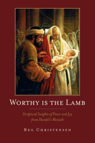 Carte Worthy is the Lamb: Scriptural Insights of Peace and Joy From Handel's Messiah Reg Christensen