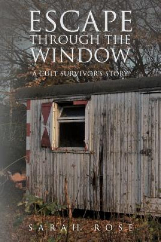 Kniha Escape Through the Window: A Cult Survivor's Story Sarah Rose
