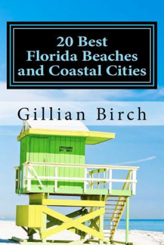 Kniha 20 Best Florida Beaches and Coastal Cities: A look at the history, highlights and things to do in some of Florida's best beaches and coastal cities Gillian Birch