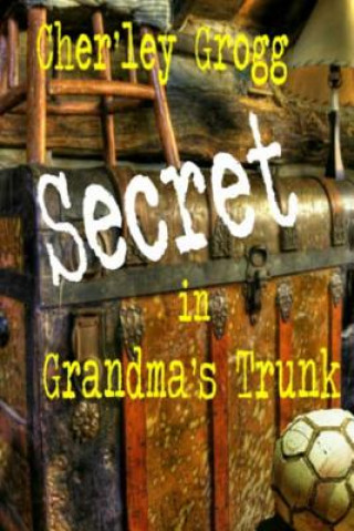 Kniha The Secret in Grandma's Trunk: Life Along the Ohio River Cher'ley Grogg