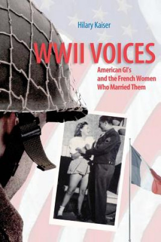 Kniha WWII Voices: American GI's and the French Women Who Married Them Hilary Kaiser