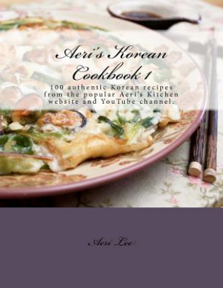 Carte Aeri's Korean Cookbook 1: 100 authentic Korean recipes from the popular Aeri's Kitchen website and YouTube channel. Aeri Lee