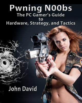 Kniha Pwning N00bs - The PC Gamer's Guide to Hardware, Strategy, and Tactics John David