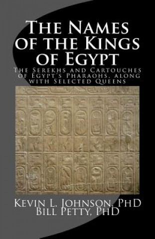 Kniha The Names of the Kings of Egypt: The Serekhs and Cartouches of Egypt's Pharaohs, along with Selected Queens Kevin L Johnson Phd