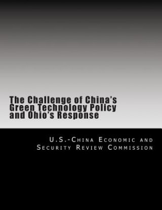 Kniha The Challenge of China's Green Technology Policy and Ohio's Response U S -China Economic and Security Review