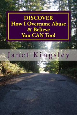 Carte Discover How I Overcame Abuse & Believe You Can Too!: A Survivor's Journey Janet Kingsley