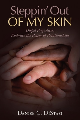 Carte Steppin' Out of My Skin: Dispel Prejudices, Embrace the Power of Relationships Danise C Distasi