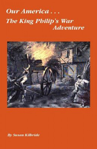 Kniha Our America....The King Philip's War Adventure Susan Kilbride