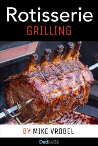 Carte Rotisserie Grilling: 50 Recipes For Your Grill's Rotisserie Mike Vrobel