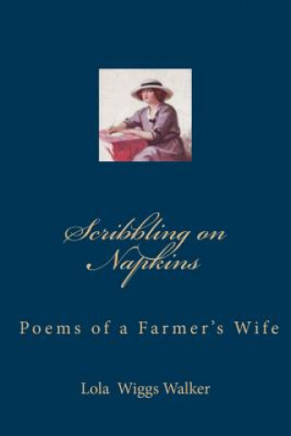 Carte Scribbling on Napkins: Poems of a Farmer's Wife Lola Wiggs Walker