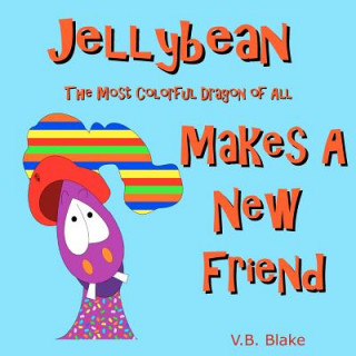 Kniha Jellybean The Most Colorful Dragon of All Makes a New Friend V B Blake