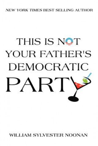 Kniha This Is Not Your Father's Democratic Party William Sylvester Noonan