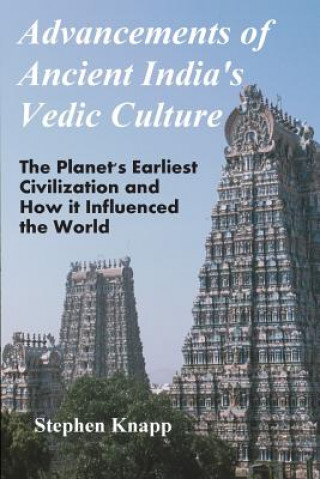 Kniha Advancements of Ancient India's Vedic Culture: The Planet's Earliest Civilization and How it Influenced the World Stephen Knapp