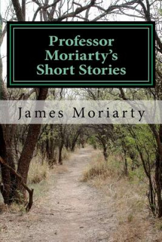 Kniha Professor Moriarty's Short Stories: Written by a great grandson of the Professor. James J Moriarty Jr